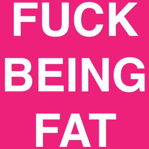 Fuck Being Fat